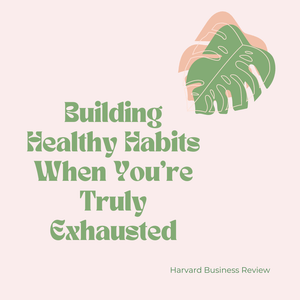 Building Healthy Habits When You're Truly Exhausted
